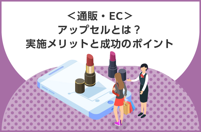 通販におけるアップセルとは？実施メリットと成功のポイント"