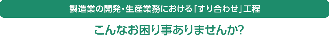 製造業の開発・生産業務における「すり合わせ」工程　こんなお困り事ありませんか？